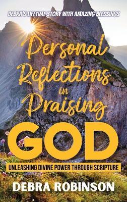 Personal Reflections in Praising God: Unleashing Divine Power Through Scripture - Debra Robinson - cover