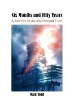 Six Months and Fifty Years: A Memoir of 99.999 Percent Truth