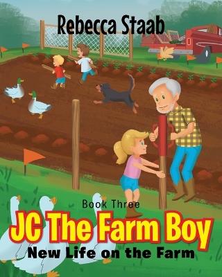 JC The Farm Boy: New Life on the Farm: Book Three - Rebecca Staab - cover