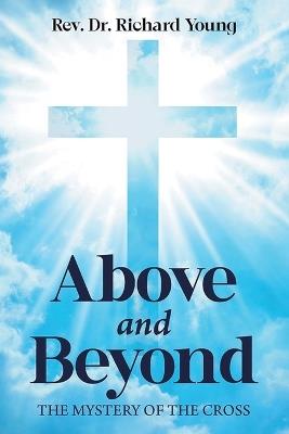 Above and Beyond: The Mystery of the Cross - Richard Young - cover