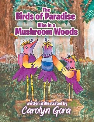 The Birds of Paradise Hike in a Mushroom Woods - Carolyn Gora - cover