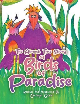 The Almost True Story of Birds of Paradise - Carolyn Gora - cover