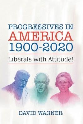 Progressives in America 1900-2020: Liberals with Attitude! - David Wagner - cover