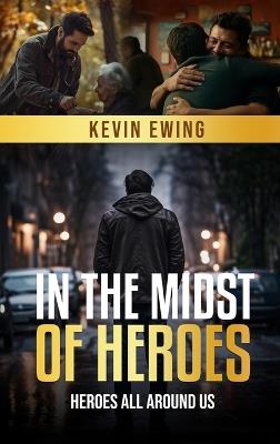 In The Midst Of Heroes: Heroes All Around Us - Kevin Ewing - cover