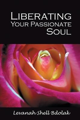 Liberating Your Passional Soul - Levanah Shell Bdolak - cover