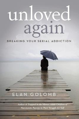 Unloved Again: Breaking Your Serial Addiction - Elan Golomb - cover