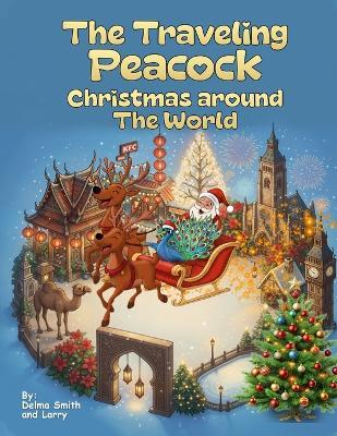 The Traveling Peacock: Christmas Around the World - Delma And Larry Smith - cover