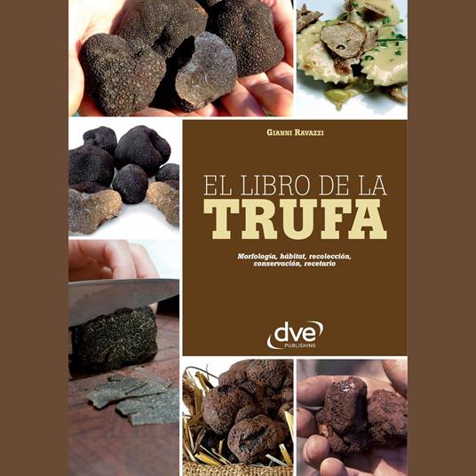 El libro de la trufa. Morfología, hábitat, recolección, conservación, recetario