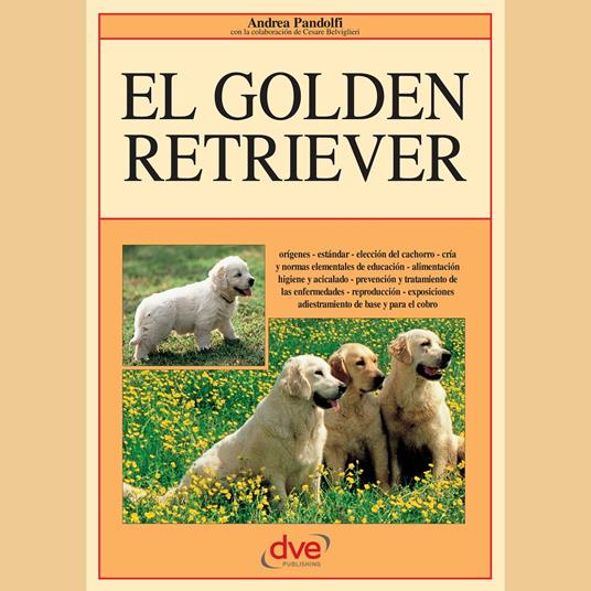 El golden retriever: Orígenes - estándar - elección del cachorro - cría y normas elementales de educación - alimentación higiene