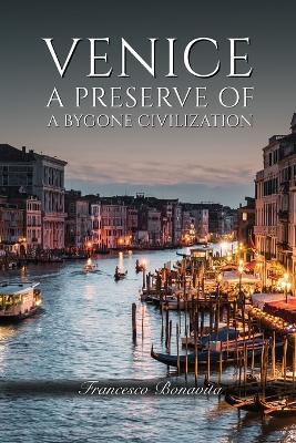 Venice: A Preserve of a Bygone Civilization - Francesco Bonavita - cover
