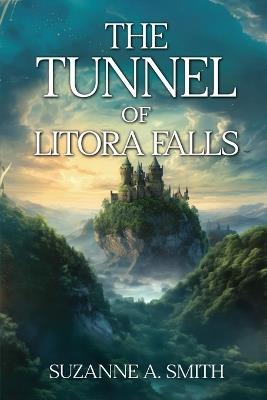 The Tunnel of Litora Falls (Destiny of The Litorans) - Suzanne Aannette Smith - cover