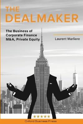 The DealMaker: The Business of Corporate Finance M&A, Private Equity - Laurent Marliere - cover