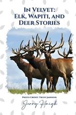 In Velvet: Elk, Wapiti, and Deer Stories