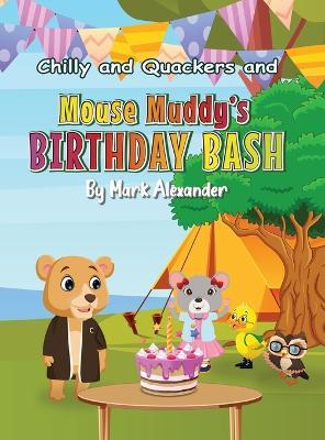 Chilly and Quackers and Mouse Muddy's BIRTHDAY BASH - Mark Alexander - cover