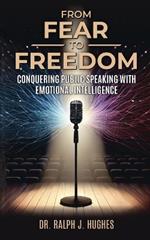 From Fear to Freedom: Conquering Public Speaking With Emotional Intelligence: Conquering Public Speaking With Emotional Intelligence: Conquering Public Speaking With Emotional Intelligence: Conquering Public Speaking With Emotional Intelligence