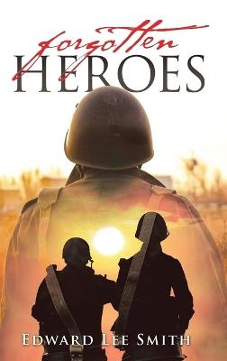 Forgotten Heroes: An American Soldier's Journey from Korea Through the Cold War - Edward Lee Smith - cover