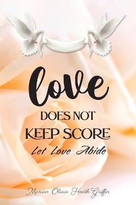 Love Does Not Keep Score: Let Love Abide - Marian Olivia Heath Griffin - cover