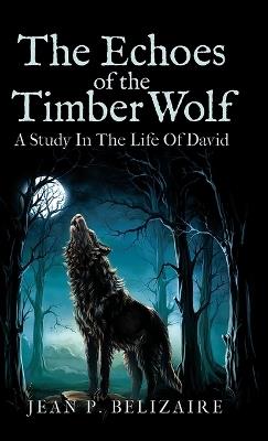 The Echoes of the Timber Wolf: A Study in The Life of David - Jean P Belizaire - cover