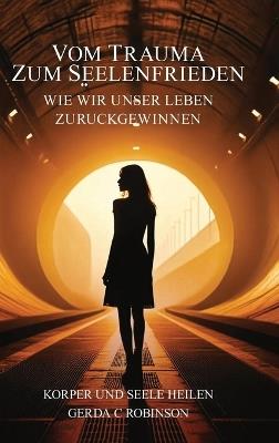 Vom Trauma Zum Seelenfrieden: Wie Wir Unser Leben Zurückgewinnen - Gerda C Robinson - cover