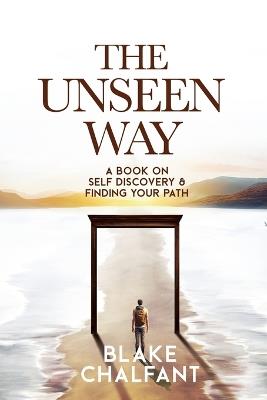 The Unseen Way: A Book on Self Discovery and Finding Your Path - Blake Chalfant - cover