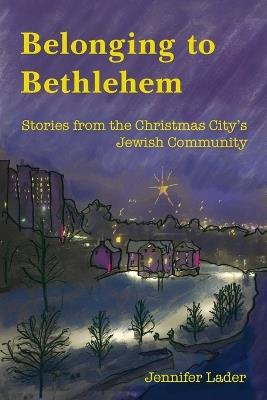Belonging to Bethlehem: Stories from the Christmas City's Jewish Community - Jennifer Lader - cover