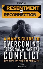 From Resentment to Reconnection: A Man’s Guide to Overcoming Personal and Marital Conflict