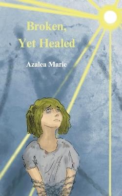 Broken Yet Healed - Azalea Marie - cover