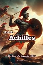 The Story of Achilles: The Rise of a Legendary Hero