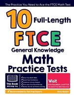 10 Full-Length FTCE General Knowledge Math Practice Tests: The Practice You Need to Ace the FTCE Math Test
