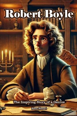 Robert Boyle: The Inspiring Story of a Genius - Reza Nazari - cover