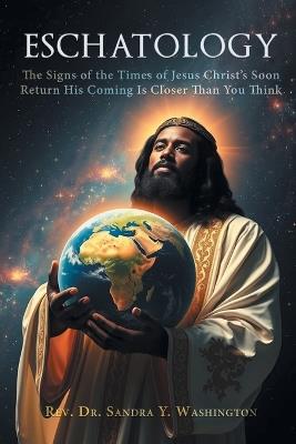 Eschatology: The Signs of the Times of Jesus Christ's Soon Return - Sandra Y Washington - cover