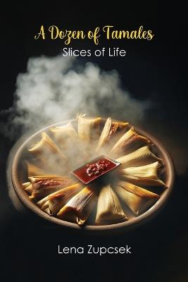 A Dozen of Tamales: Slices of Life - Lena Zupcsek - cover