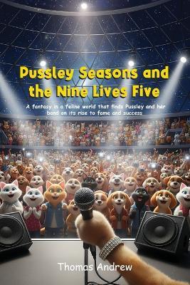 Pussley Seasons and the Nine Lives Five: A fantasy in a feline world that finds Pussley and her band on its rise to fame and success - Thomas Andrew - cover