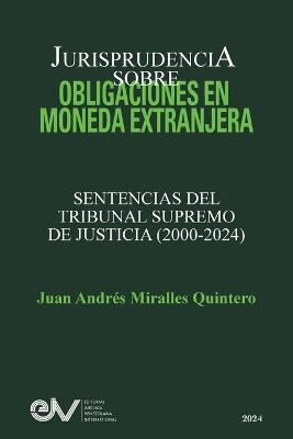 JURISPRUDENCIA SOBRE OBLIGACIONES EN MONEDA EXTRANJERA. Sentencias del TRibunal Supremo de Justicia 2000-2024 - Juan Andrés Miralles Quintero - cover