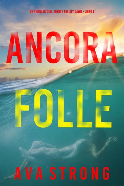 Ancora folle (Un thriller dell’agente FBI Lily Dawn Libro 5) - Ava Strong - ebook
