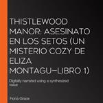 Thistlewood Manor: Asesinato en los setos (Un misterio cozy de Eliza Montagu—Libro 1)