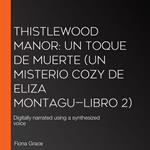Thistlewood Manor: Un toque de muerte (Un misterio cozy de Eliza Montagu—Libro 2)
