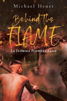 Behind The Flame: La Florida Flowery Land - Michael Heuer - cover