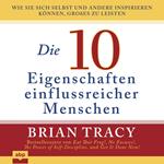 Die 10 Eigenschaften einflussreicher Menschen - Wie Sie sich selbst und andere inspirieren können, Großes zu leisten (Ungekürzt)