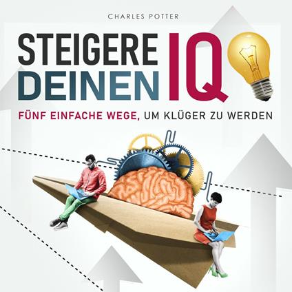 Steigere deinen IQ - Fünf einfache Wege, um klüger zu werden (Ungekürzt)