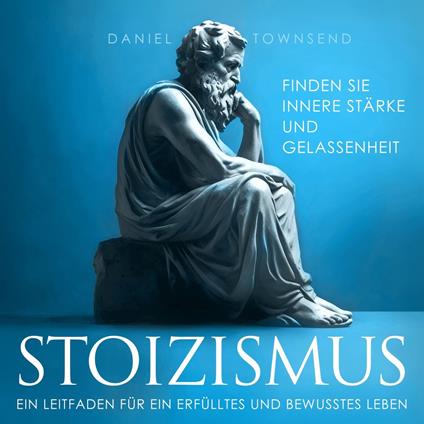Stoizismus - Ein Leitfaden für ein erfülltes und bewusstes Leben (Ungekürzt)