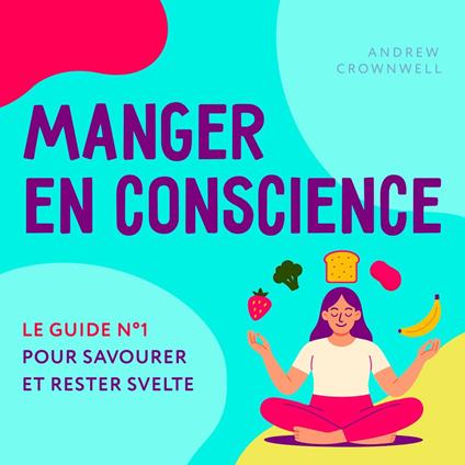 Manger en conscience - Le guide n°1 pour savourer et rester svelte (Non abrégé)
