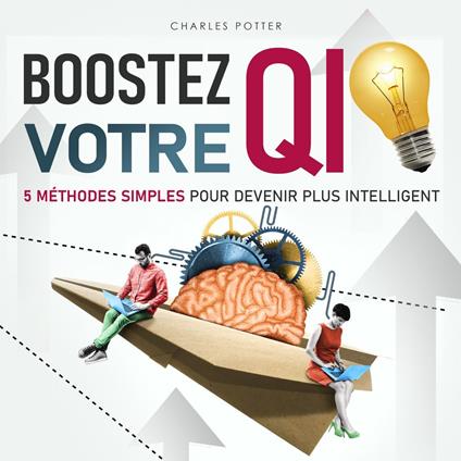 Boostez votre QI - 5 méthodes simples pour devenir plus intelligent (Non abrégé)