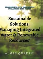 Sustainable Solutions: Managing Integrated Water and Renewable Resources: According to the Civil Engineerinng Syllabus of RGPV, Bhopal