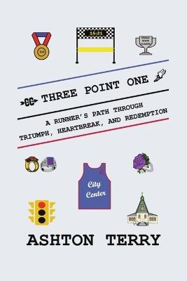 Three Point One: A Runner's Path Through Triumph, Heartbreak, and Redemption - Ashton Terry - cover