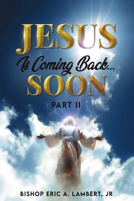 Jesus Is Coming Back...Soon: Part II - Bishop Eric a Lambert - cover