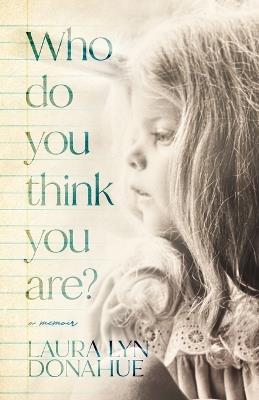 Who Do You Think You Are?: a memoir - Laura Lyn Donahue - cover