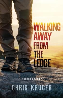Walking Away From the Ledge: a soldier's memoir - Chris Kruger - cover
