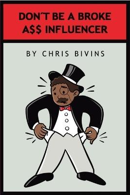 Don't Be a Broke Ass Influencer - Chris Bivins - cover