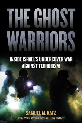 The Ghost Warriors: Inside Israel's Undercover War Against Terrorism - Samuel M. Katz - cover